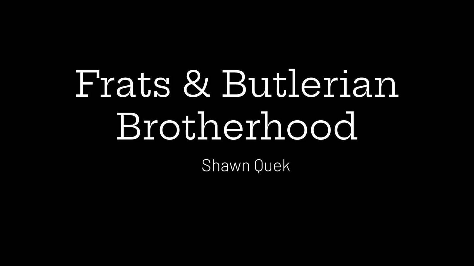 Title slide: Frats and Butlerian Brotherhood, by Shawn Shaw Quek